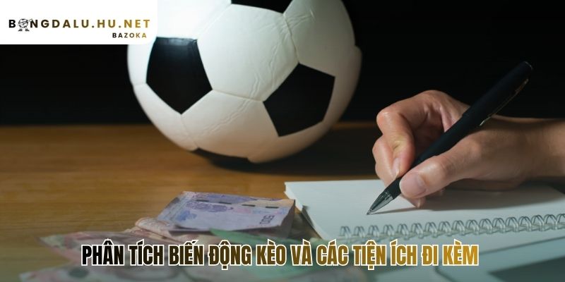 Phân tích biến động kèo và các tiện ích đi kèm